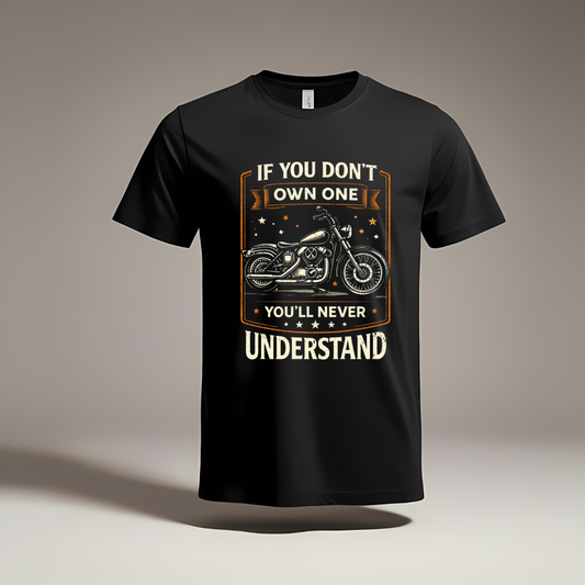 If You Don't Own One You'll Never Understand Biker T-Shirt