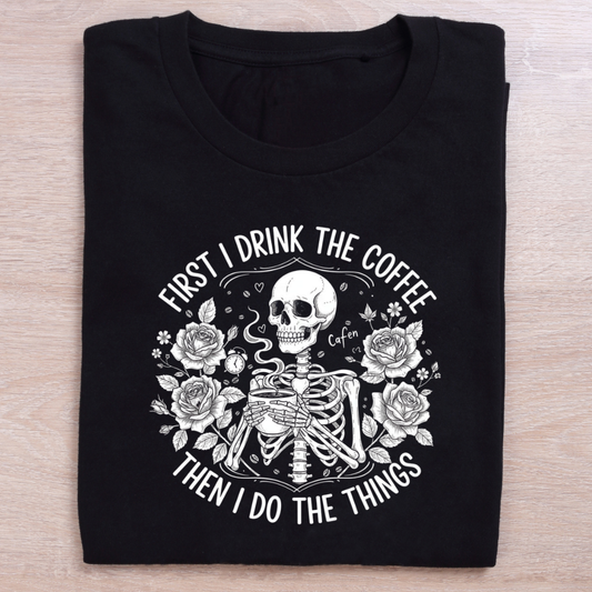 First I Drink the Coffee Then I Do the Things T-Shirt