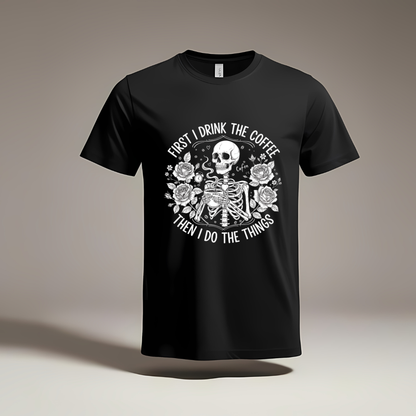 First I Drink the Coffee Then I Do the Things T-Shirt