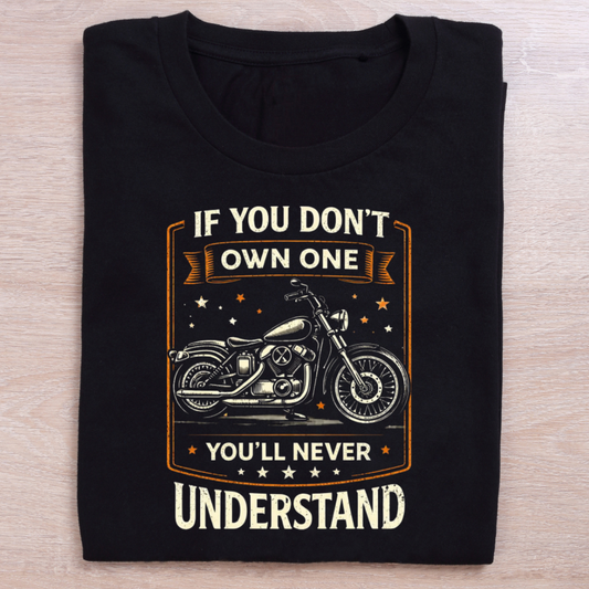 If You Don't Own One You'll Never Understand Biker T-Shirt