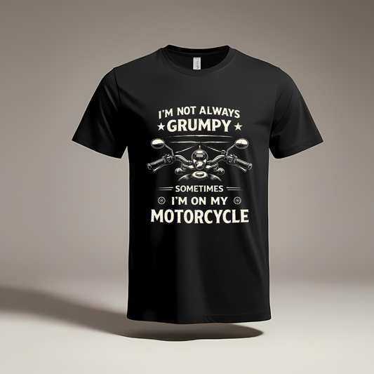 I'm Not Always Grumpy Motorcycle Biker T-Shirt