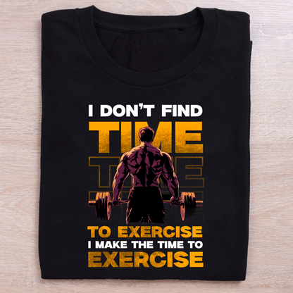 I Don't Find Time to Exercise I Make Time Gym T-Shirt