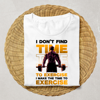I Don't Find Time to Exercise I Make Time Gym T-Shirt